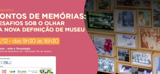 Evento: Pontos de memórias a partir da nova definição de museu